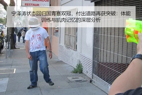 宁泽涛状态回归国青赛双冠，付出道路再获突破：体能训练与肌肉记忆的深层分析